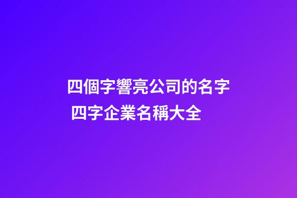 四個字響亮公司的名字 四字企業名稱大全-第1張-公司起名-玄機派